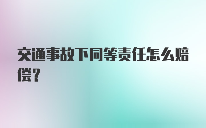 交通事故下同等责任怎么赔偿?