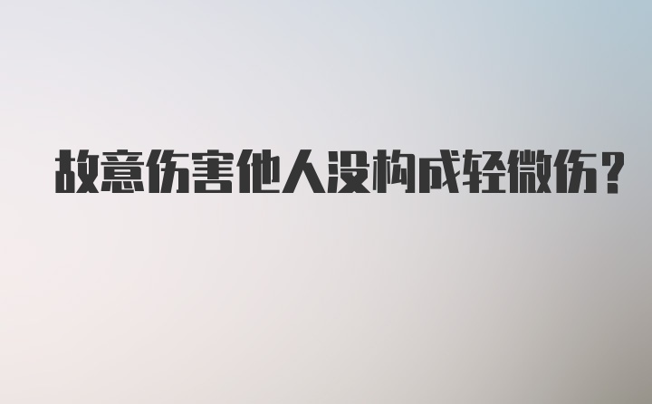 故意伤害他人没构成轻微伤？