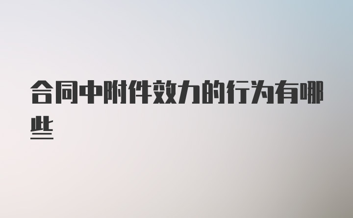 合同中附件效力的行为有哪些