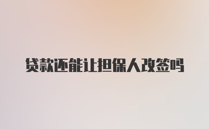 贷款还能让担保人改签吗