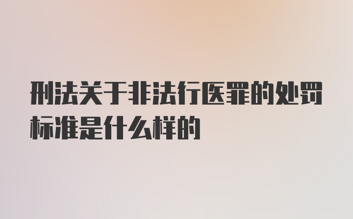 刑法关于非法行医罪的处罚标准是什么样的