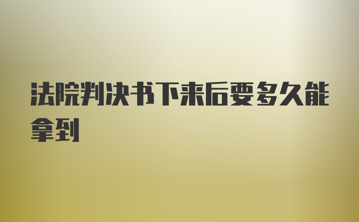 法院判决书下来后要多久能拿到