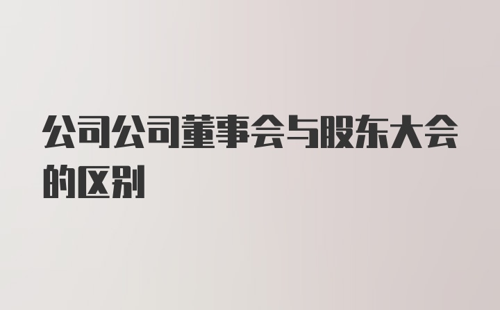 公司公司董事会与股东大会的区别