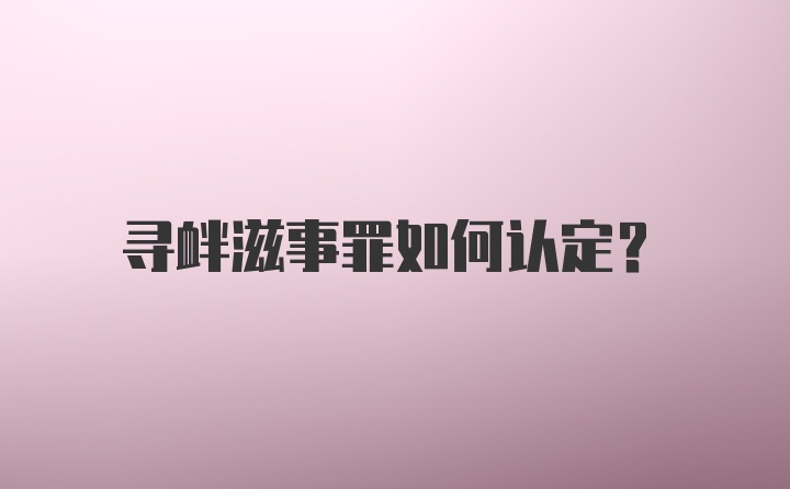 寻衅滋事罪如何认定？