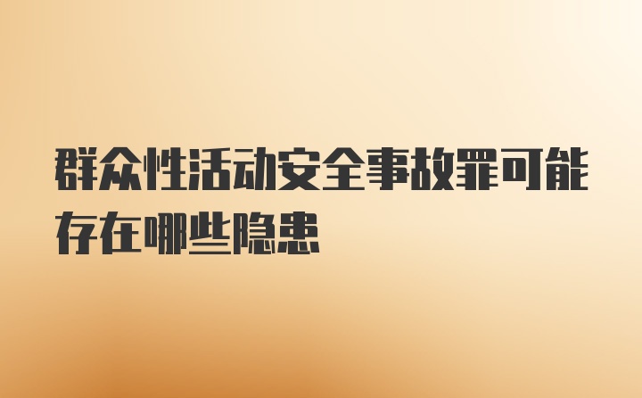 群众性活动安全事故罪可能存在哪些隐患