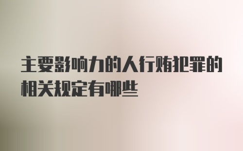 主要影响力的人行贿犯罪的相关规定有哪些