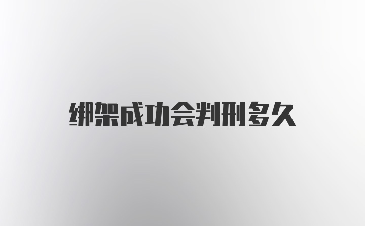 绑架成功会判刑多久