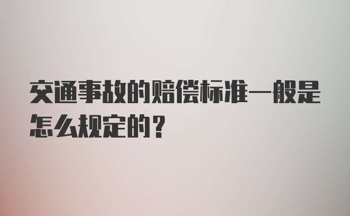 交通事故的赔偿标准一般是怎么规定的?