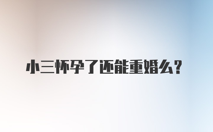 小三怀孕了还能重婚么？