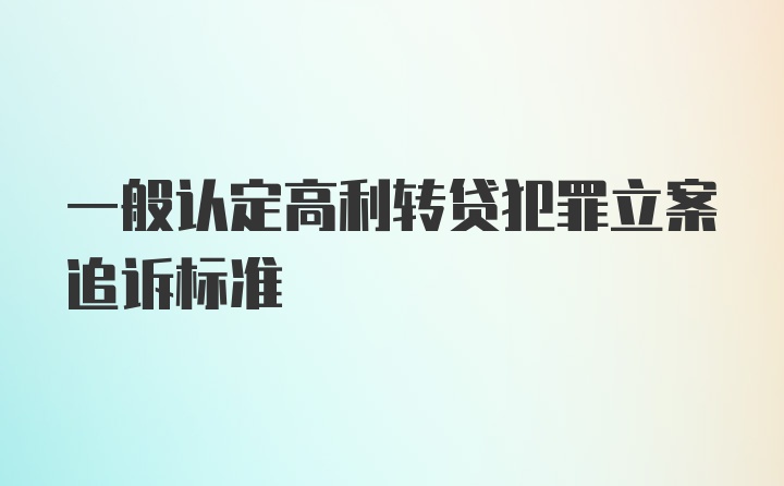 一般认定高利转贷犯罪立案追诉标准