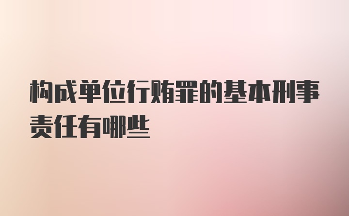 构成单位行贿罪的基本刑事责任有哪些