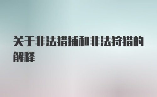 关于非法猎捕和非法狩猎的解释