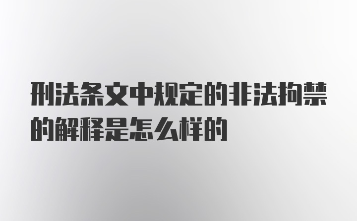 刑法条文中规定的非法拘禁的解释是怎么样的