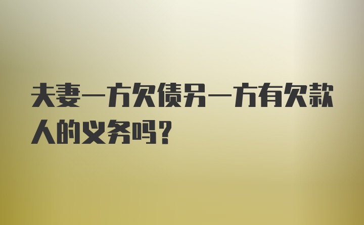 夫妻一方欠债另一方有欠款人的义务吗？