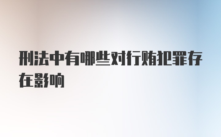 刑法中有哪些对行贿犯罪存在影响