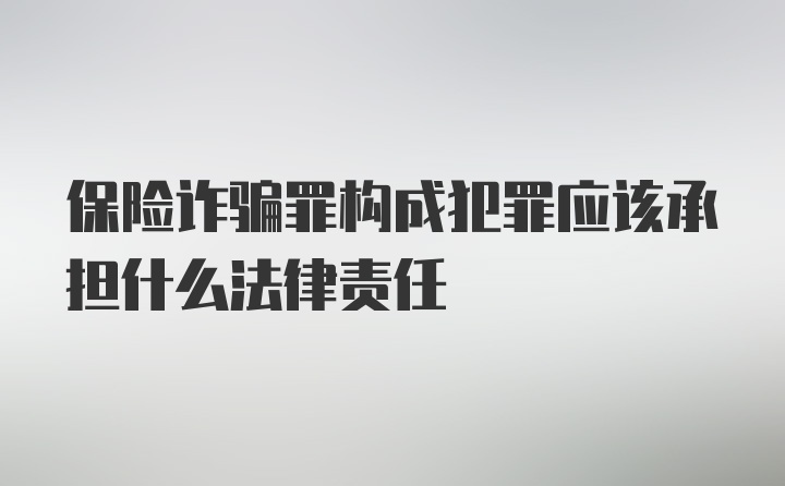 保险诈骗罪构成犯罪应该承担什么法律责任