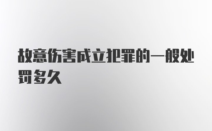 故意伤害成立犯罪的一般处罚多久