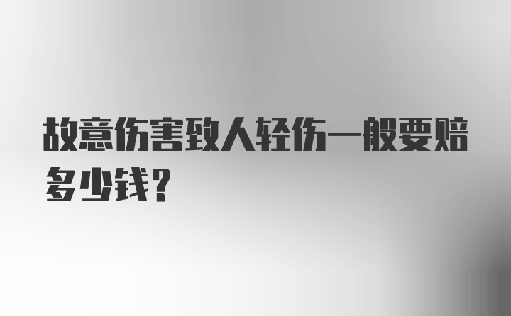 故意伤害致人轻伤一般要赔多少钱？