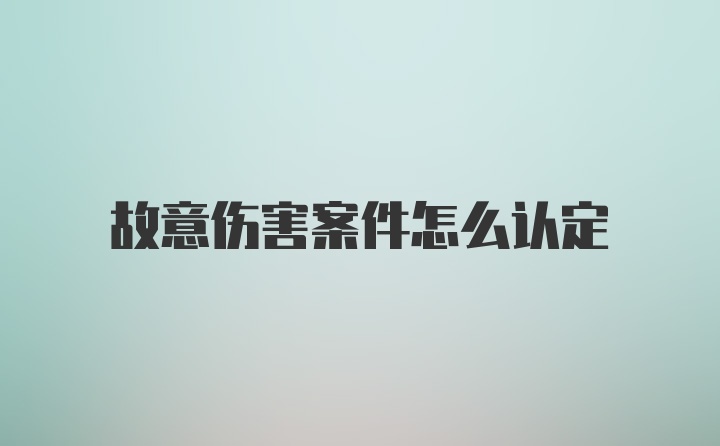 故意伤害案件怎么认定