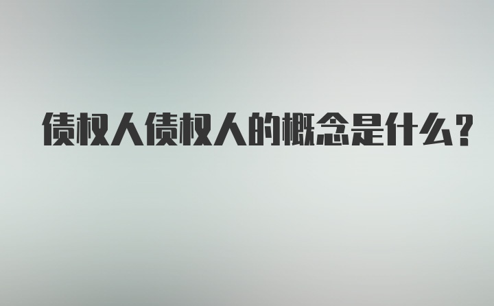 债权人债权人的概念是什么？