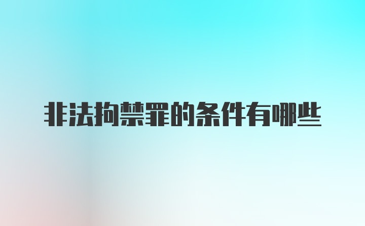 非法拘禁罪的条件有哪些