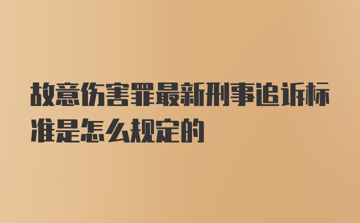 故意伤害罪最新刑事追诉标准是怎么规定的