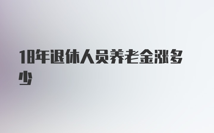 18年退休人员养老金涨多少