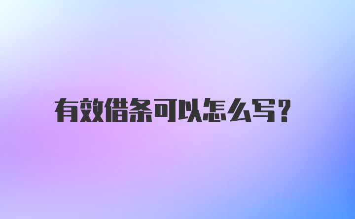 有效借条可以怎么写？