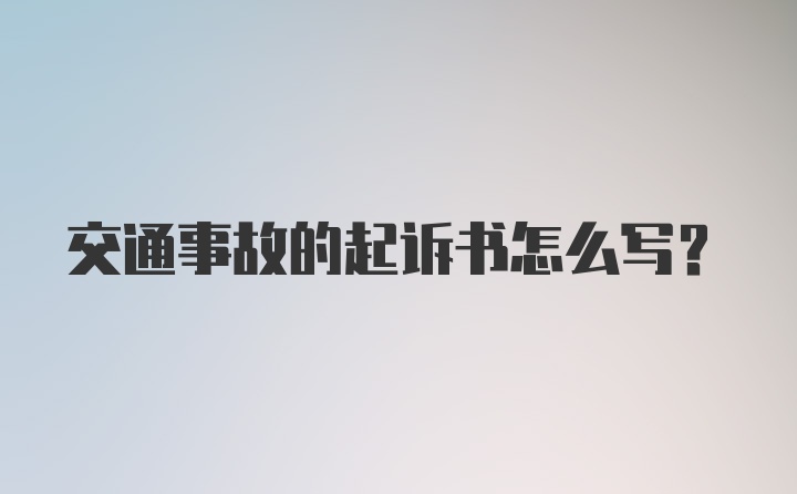 交通事故的起诉书怎么写?