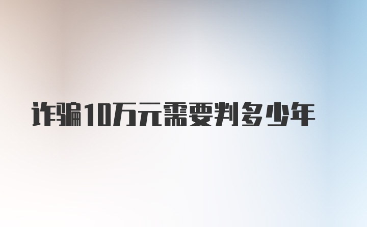 诈骗10万元需要判多少年