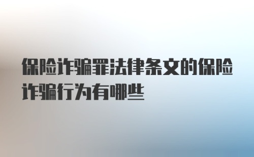 保险诈骗罪法律条文的保险诈骗行为有哪些