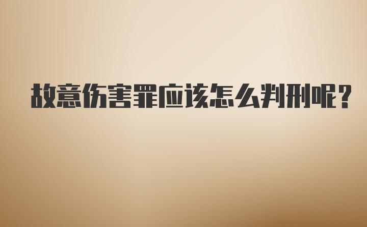 故意伤害罪应该怎么判刑呢？