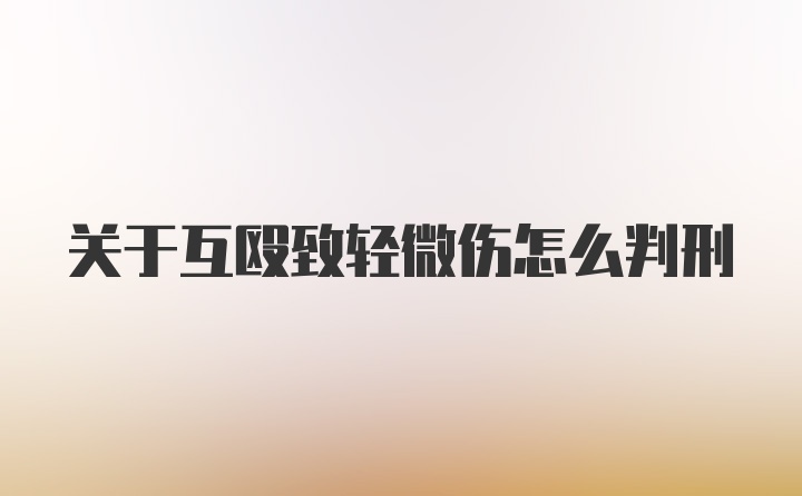 关于互殴致轻微伤怎么判刑