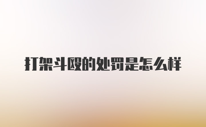 打架斗殴的处罚是怎么样