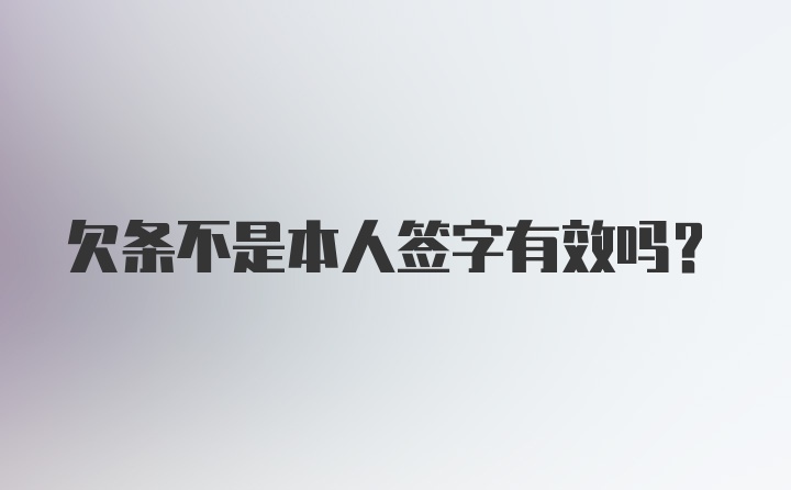 欠条不是本人签字有效吗？