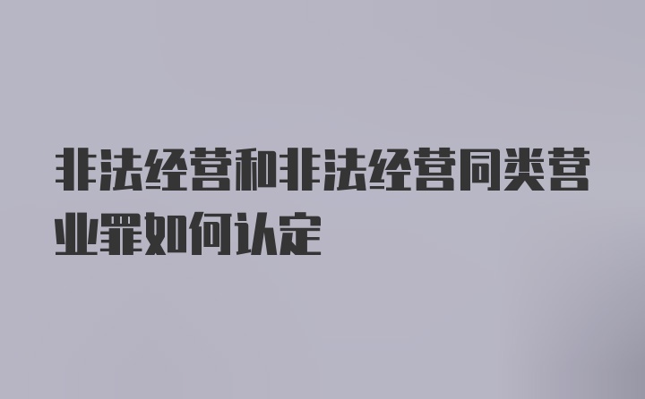 非法经营和非法经营同类营业罪如何认定