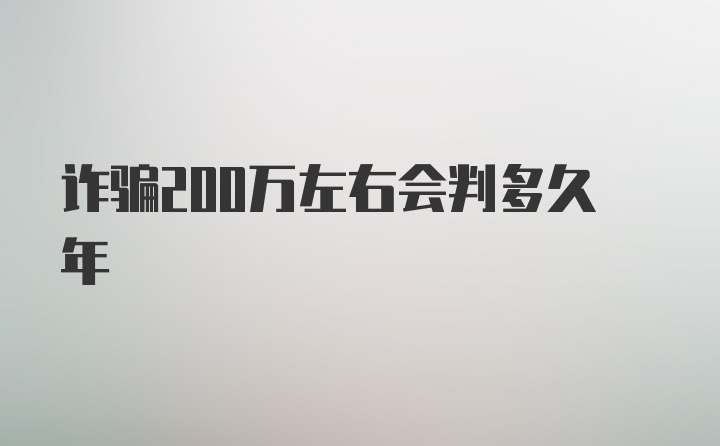 诈骗200万左右会判多久年