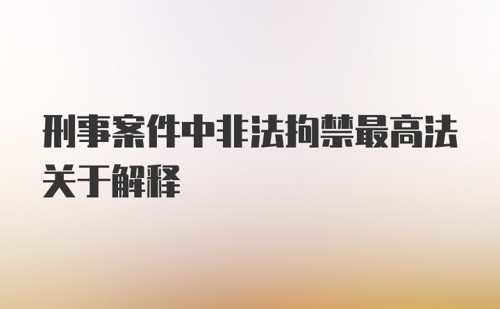 刑事案件中非法拘禁最高法关于解释