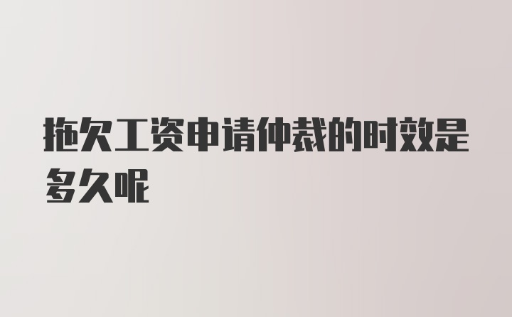 拖欠工资申请仲裁的时效是多久呢