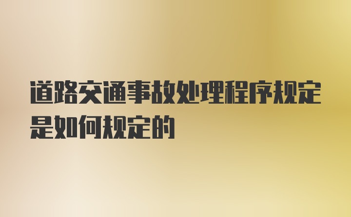 道路交通事故处理程序规定是如何规定的