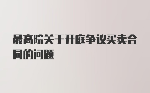 最高院关于开庭争议买卖合同的问题