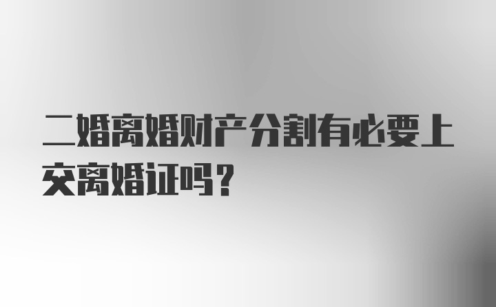 二婚离婚财产分割有必要上交离婚证吗？