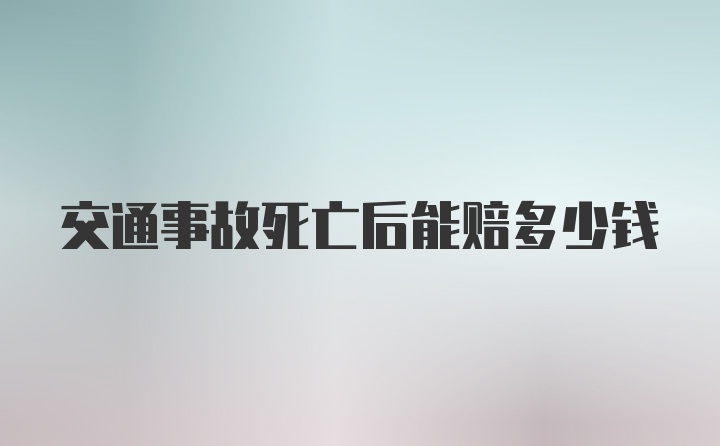 交通事故死亡后能赔多少钱