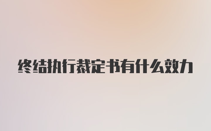 终结执行裁定书有什么效力