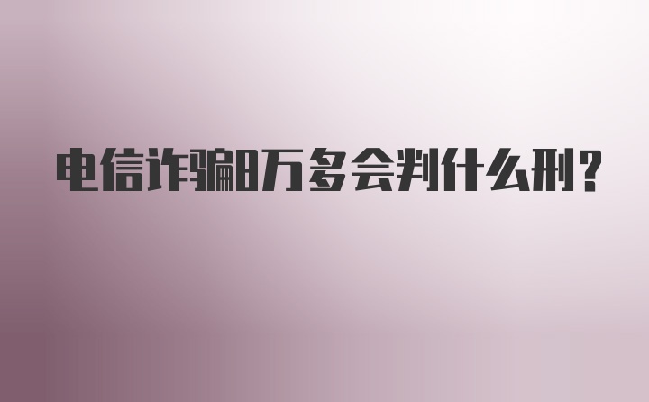 电信诈骗8万多会判什么刑？