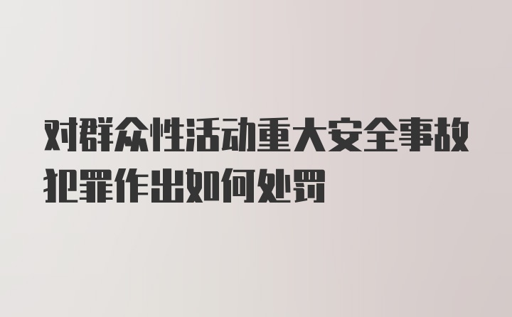 对群众性活动重大安全事故犯罪作出如何处罚