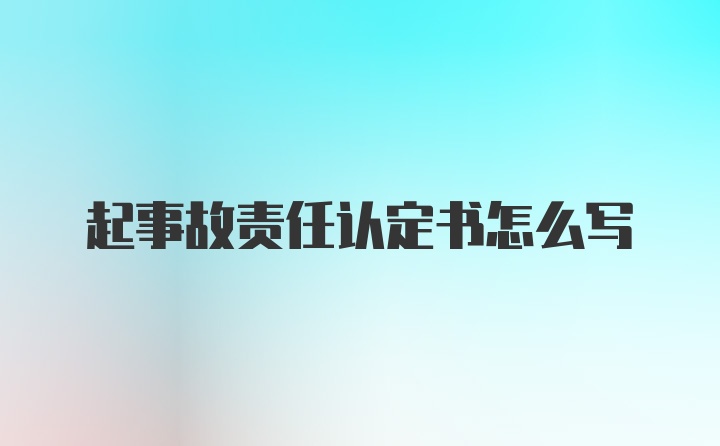 起事故责任认定书怎么写