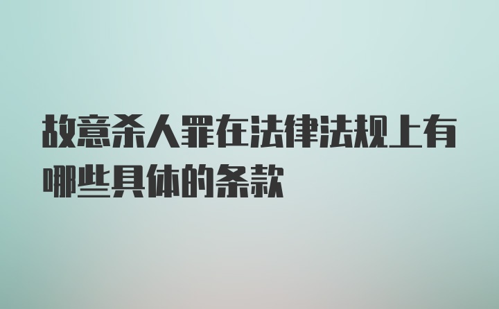 故意杀人罪在法律法规上有哪些具体的条款