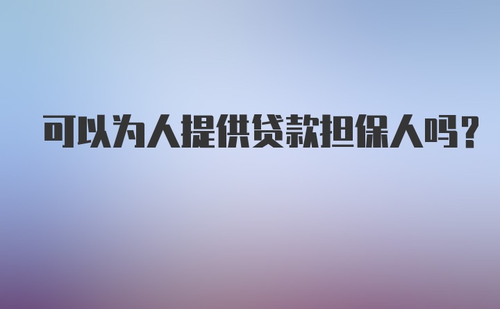 可以为人提供贷款担保人吗？