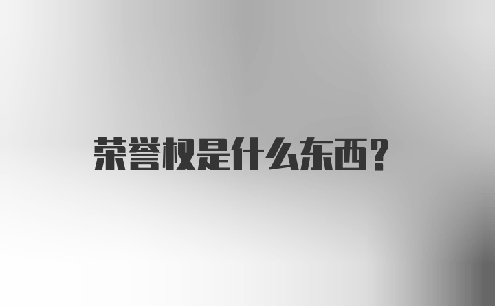 荣誉权是什么东西？